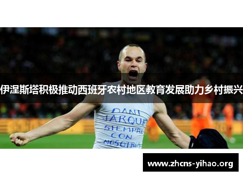 伊涅斯塔积极推动西班牙农村地区教育发展助力乡村振兴 伊涅斯塔积极推动西班牙农村地区教育发展助力乡村振兴