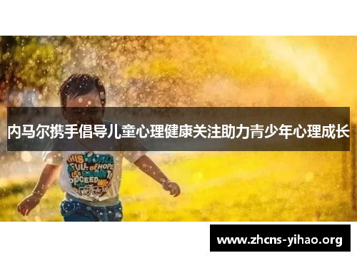 内马尔携手倡导儿童心理健康关注助力青少年心理成长 内马尔携手倡导儿童心理健康关注助力青少年心理成长