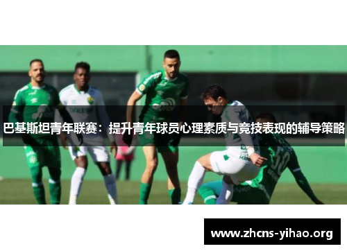 巴基斯坦青年联赛：提升青年球员心理素质与竞技表现的辅导策略