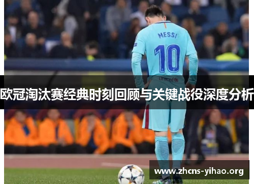 欧冠淘汰赛经典时刻回顾与关键战役深度分析 欧冠淘汰赛经典时刻回顾与关键战役深度分析