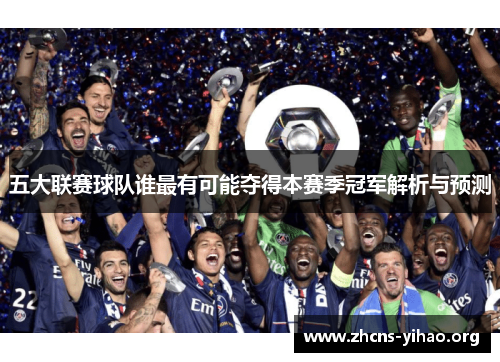 五大联赛球队谁最有可能夺得本赛季冠军解析与预测