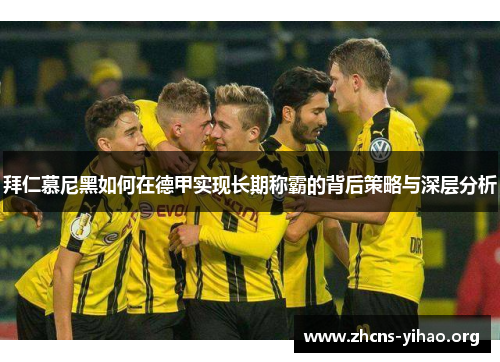拜仁慕尼黑如何在德甲实现长期称霸的背后策略与深层分析 拜仁慕尼黑如何在德甲实现长期称霸的背后策略与深层分析