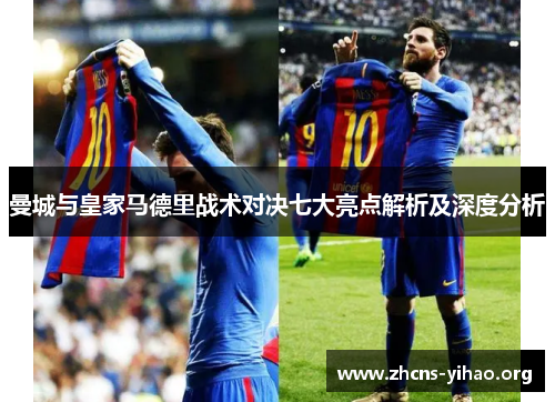 曼城与皇家马德里战术对决七大亮点解析及深度分析 曼城与皇家马德里战术对决七大亮点解析及深度分析