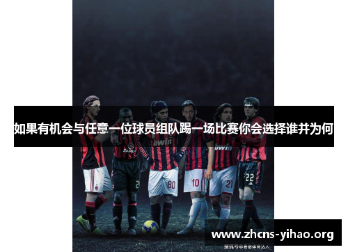 如果有机会与任意一位球员组队踢一场比赛你会选择谁并为何