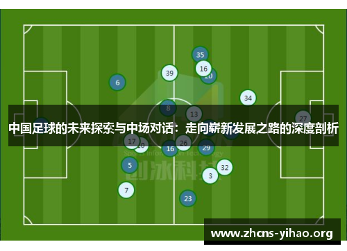 中国足球的未来探索与中场对话:走向崭新发展之路的深度剖析 中国足球的未来探索与中场对话:走向崭新发展之路的深度剖析