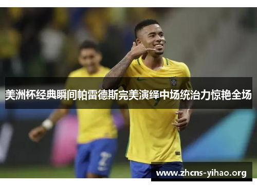 美洲杯经典瞬间帕雷德斯完美演绎中场统治力惊艳全场