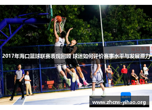 2017年海口篮球联赛表现回顾 球迷如何评价赛事水平与发展潜力