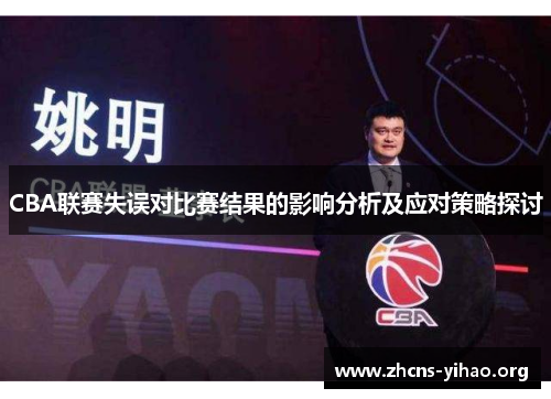 CBA联赛失误对比赛结果的影响分析及应对策略探讨 CBA联赛失误对比赛结果的影响分析及应对策略探讨