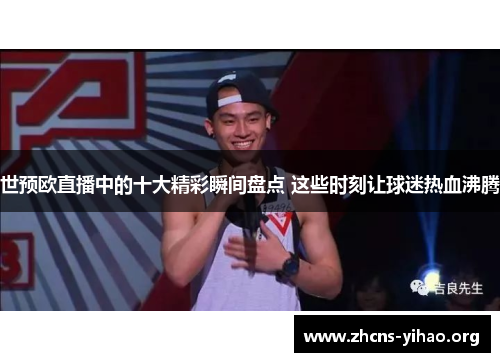 世预欧直播中的十大精彩瞬间盘点 这些时刻让球迷热血沸腾 世预欧直播中的十大精彩瞬间盘点 这些时刻让球迷热血沸腾