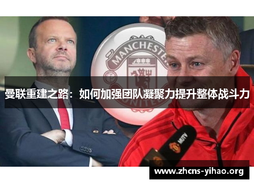 曼联重建之路:如何加强团队凝聚力提升整体战斗力 曼联重建之路:如何加强团队凝聚力提升整体战斗力