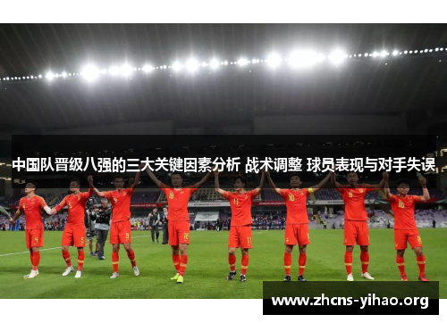 中国队晋级八强的三大关键因素分析 战术调整 球员表现与对手失误