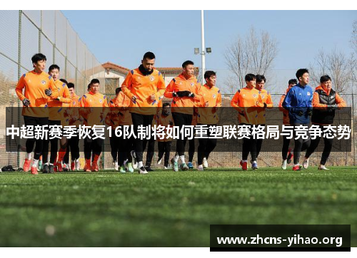 中超新赛季恢复16队制将如何重塑联赛格局与竞争态势 中超新赛季恢复16队制将如何重塑联赛格局与竞争态势