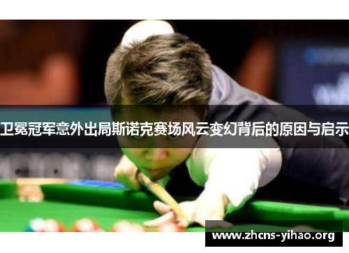 卫冕冠军意外出局斯诺克赛场风云变幻背后的原因与启示