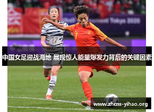 中国女足迎战海地 展现惊人能量爆发力背后的关键因素