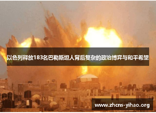 以色列释放183名巴勒斯坦人背后复杂的政治博弈与和平希望 以色列释放183名巴勒斯坦人背后复杂的政治博弈与和平希望