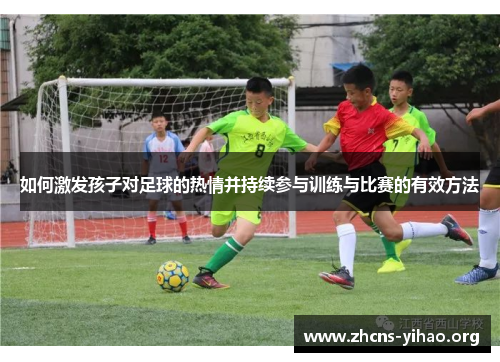如何激发孩子对足球的热情并持续参与训练与比赛的有效方法