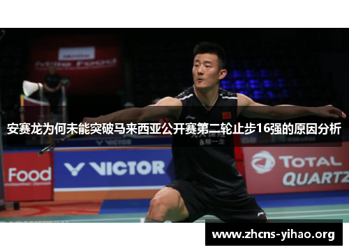 安赛龙为何未能突破马来西亚公开赛第二轮止步16强的原因分析 安赛龙为何未能突破马来西亚公开赛第二轮止步16强的原因分析