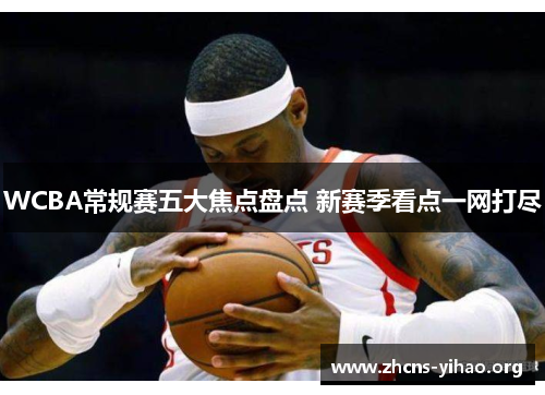 WCBA常规赛五大焦点盘点 新赛季看点一网打尽