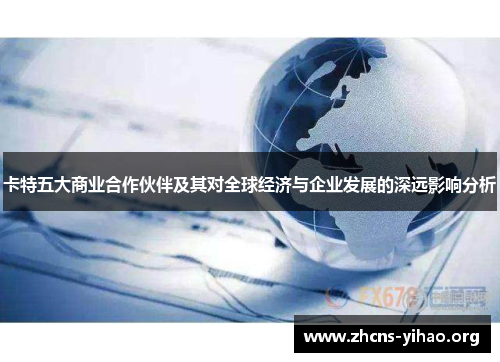 卡特五大商业合作伙伴及其对全球经济与企业发展的深远影响分析
