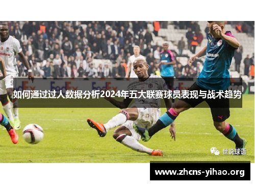 如何通过过人数据分析2024年五大联赛球员表现与战术趋势 如何通过过人数据分析2024年五大联赛球员表现与战术趋势