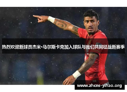 热烈欢迎新球员杰米·马尔斯卡克加入球队与我们共同征战新赛季