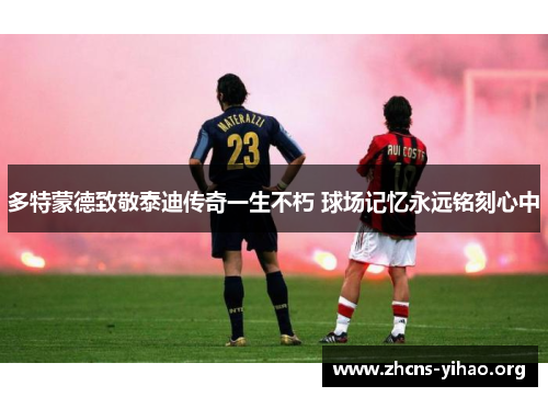 多特蒙德致敬泰迪传奇一生不朽 球场记忆永远铭刻心中