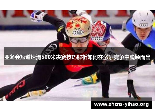 亚冬会短道速滑500米决赛技巧解析如何在激烈竞争中脱颖而出