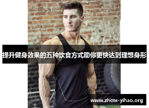 提升健身效果的五种饮食方式助你更快达到理想身形 提升健身效果的五种饮食方式助你更快达到理想身形