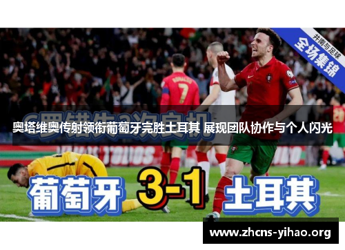 奥塔维奥传射领衔葡萄牙完胜土耳其 展现团队协作与个人闪光
