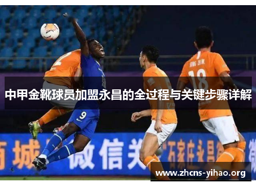 中甲金靴球员加盟永昌的全过程与关键步骤详解 中甲金靴球员加盟永昌的全过程与关键步骤详解
