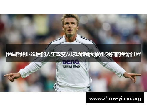 伊涅斯塔退役后的人生蜕变从球场传奇到商业领袖的全新征程