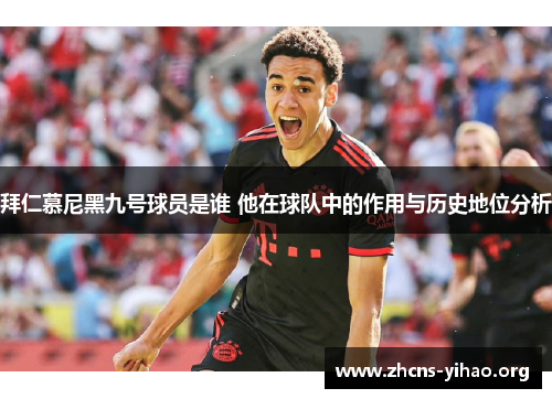 拜仁慕尼黑九号球员是谁 他在球队中的作用与历史地位分析