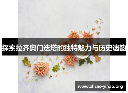 探索拉齐奥门迭塔的独特魅力与历史遗韵