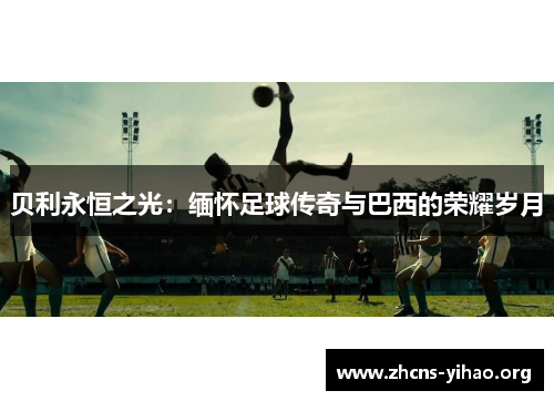 贝利永恒之光：缅怀足球传奇与巴西的荣耀岁月