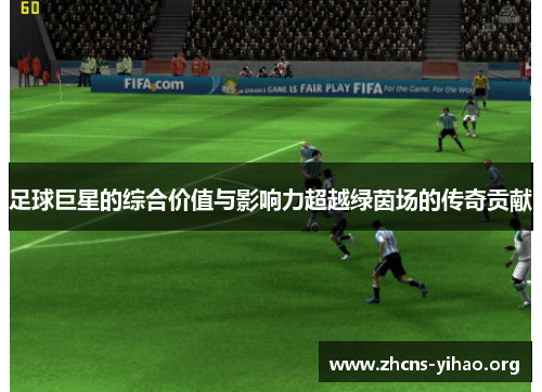足球巨星的综合价值与影响力超越绿茵场的传奇贡献