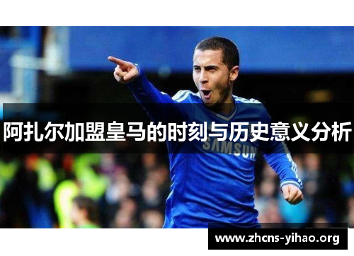 阿扎尔加盟皇马的时刻与历史意义分析