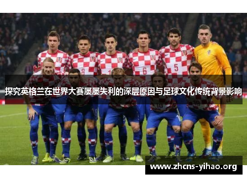 探究英格兰在世界大赛屡屡失利的深层原因与足球文化传统背景影响