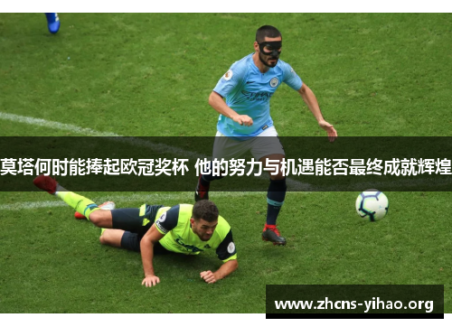 莫塔何时能捧起欧冠奖杯 他的努力与机遇能否最终成就辉煌