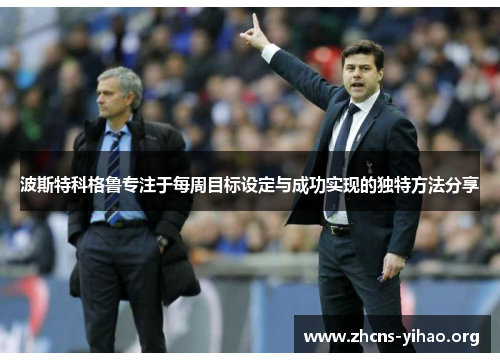 波斯特科格鲁专注于每周目标设定与成功实现的独特方法分享