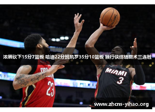 浓眉砍下15分7篮板 哈迪22分班凯罗35分10篮板 独行侠终结魔术三连胜 浓眉砍下15分7篮板 哈迪22分班凯罗35分10篮板 独行侠终结魔术三连胜