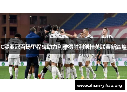 C罗亚冠百场里程碑助力利雅得胜利创精英联赛新辉煌 C罗亚冠百场里程碑助力利雅得胜利创精英联赛新辉煌