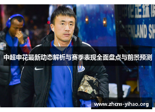 中超申花最新动态解析与赛季表现全面盘点与前景预测 中超申花最新动态解析与赛季表现全面盘点与前景预测