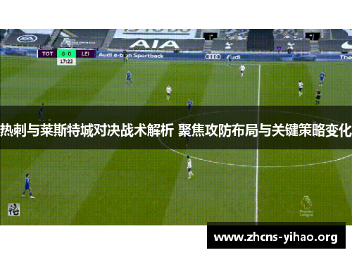 热刺与莱斯特城对决战术解析 聚焦攻防布局与关键策略变化