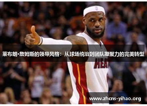 莱布朗·詹姆斯的领导风格:从球场统治到团队凝聚力的完美转型 莱布朗·詹姆斯的领导风格:从球场统治到团队凝聚力的完美转型